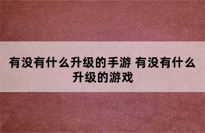 有没有什么升级的手游 有没有什么升级的游戏